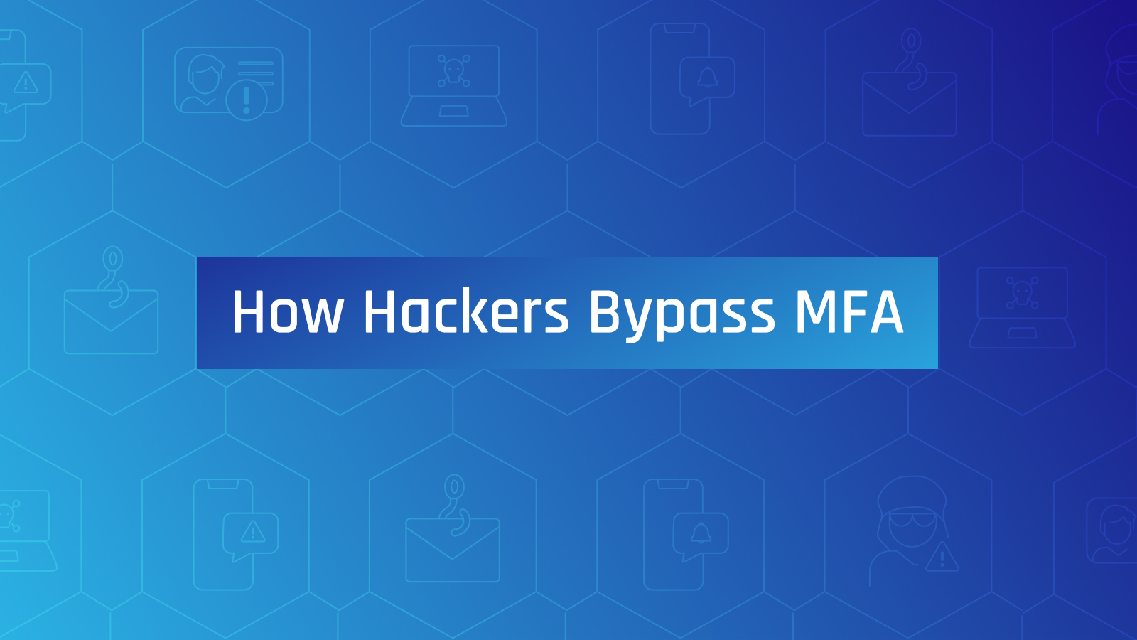 How Hackers <br/>Bypass MFA