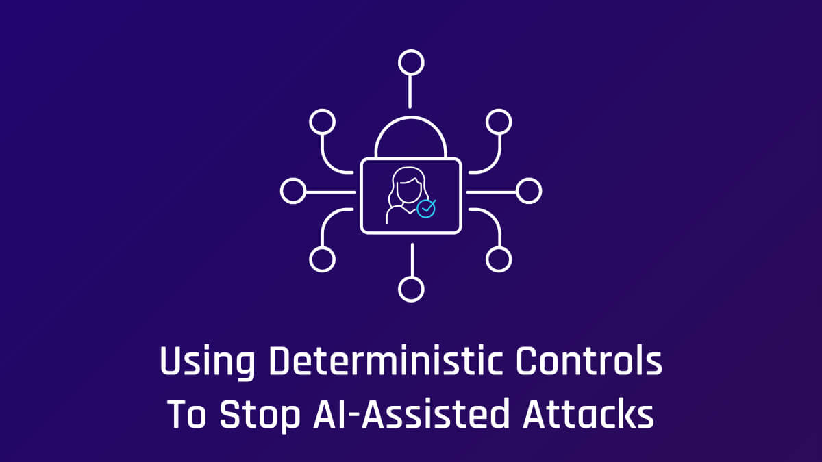 Using Deterministic Security Controls To Stop Generative AI Attacks