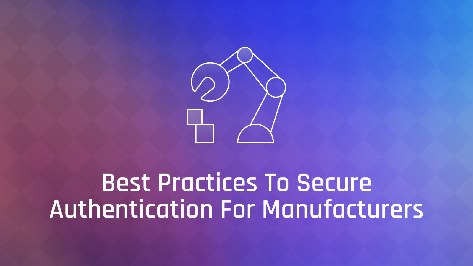 Authentication Security Best Practices in Manufacturing