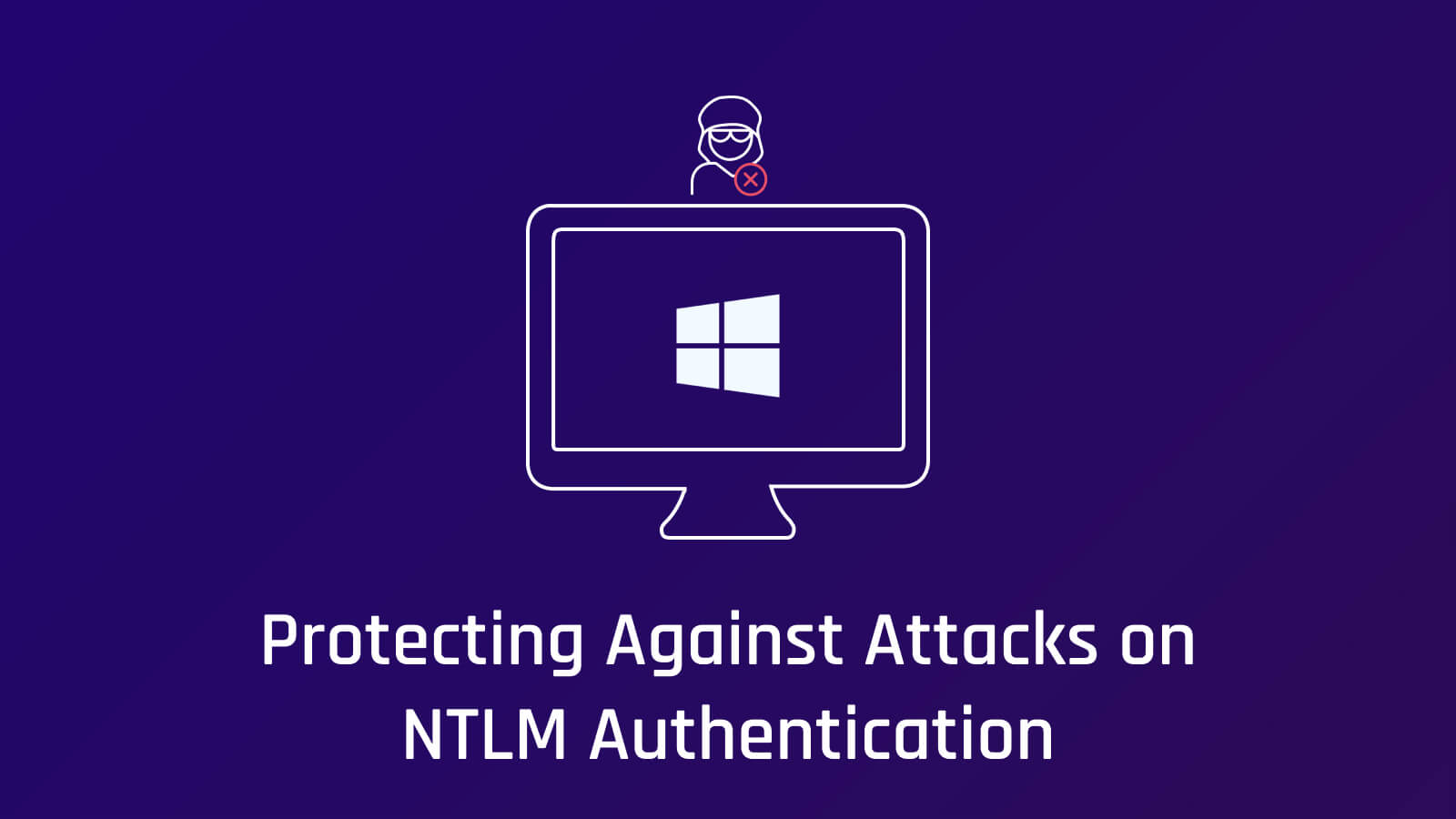 How to protect against NTLM Authentication attacks
